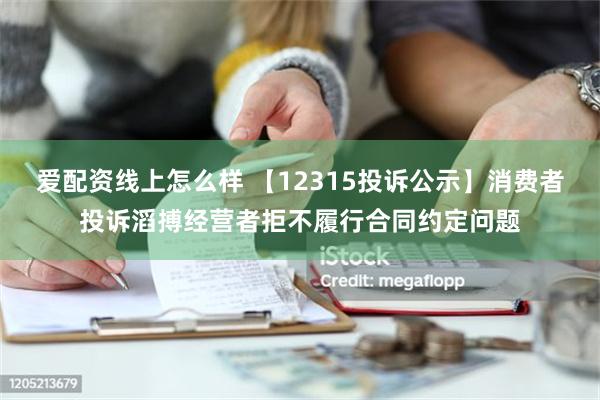 爱配资线上怎么样 【12315投诉公示】消费者投诉滔搏经营者拒不履行合同约定问题