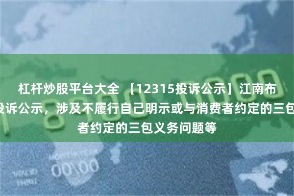 杠杆炒股平台大全 【12315投诉公示】江南布衣新增3件投诉公示，涉及不履行自己明示或与消费者约定的三包义务问题等