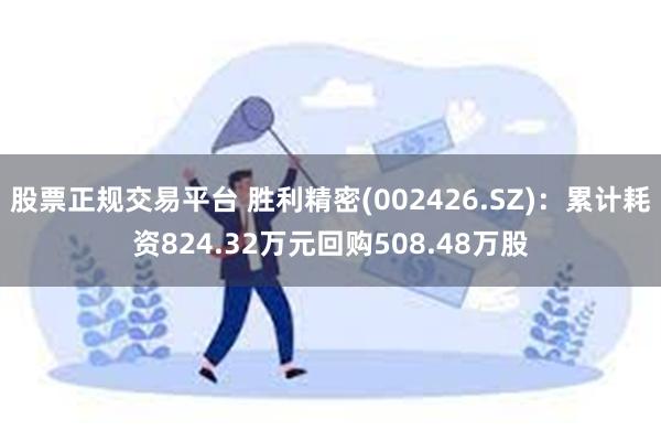 股票正规交易平台 胜利精密(002426.SZ)：累计耗资824.32万元回购508.48万股