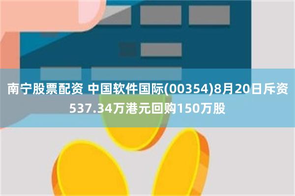 南宁股票配资 中国软件国际(00354)8月20日斥资537.34万港元回购150万股