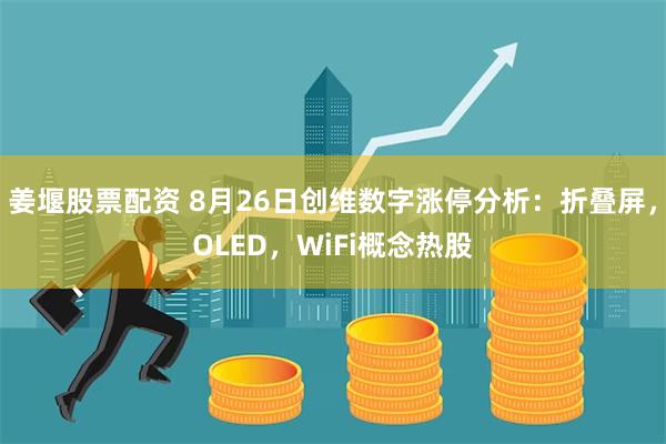 姜堰股票配资 8月26日创维数字涨停分析：折叠屏，OLED，WiFi概念热股