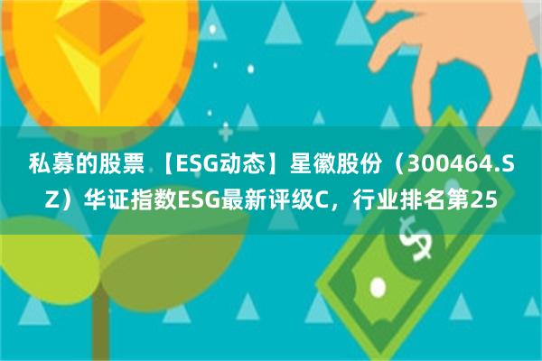 私募的股票 【ESG动态】星徽股份（300464.SZ）